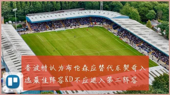 香波特认为布伦森应替代东契奇入选最佳阵容KD不应进入第二阵容